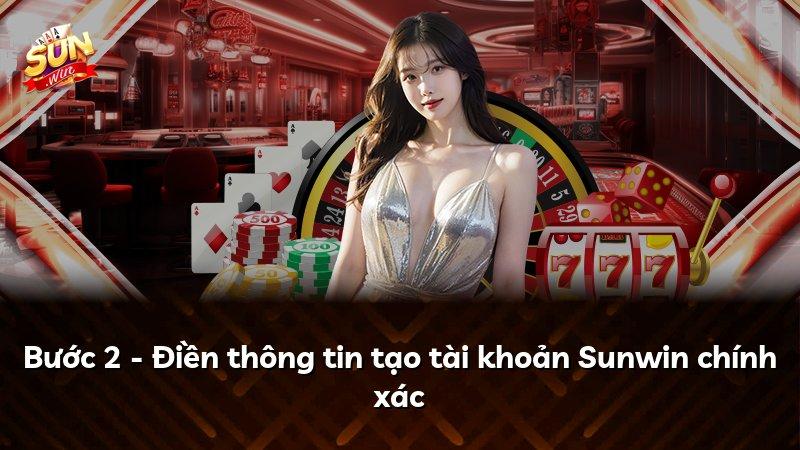 Bước 2 - Điền thông tin tạo tài khoản Sunwin chính xác