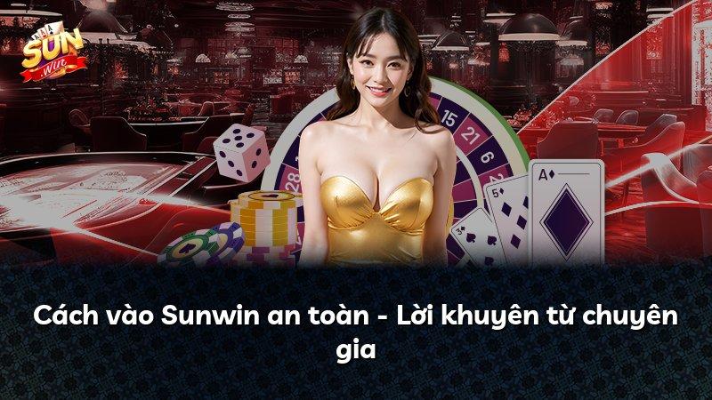 Cách vào Sunwin an toàn - Lời khuyên từ chuyên gia