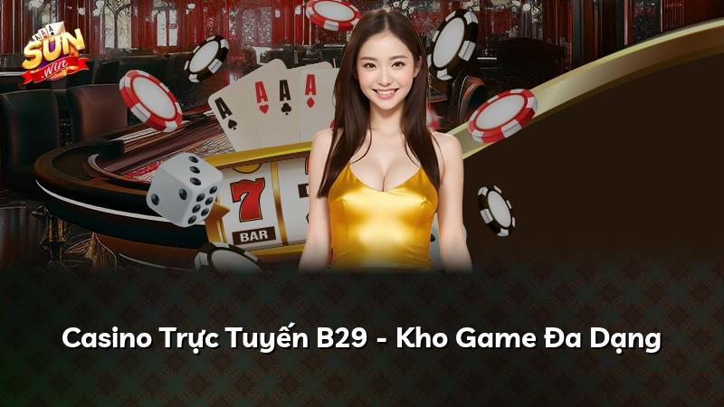 Casino Trực Tuyến B29 - Kho Game Đa Dạng