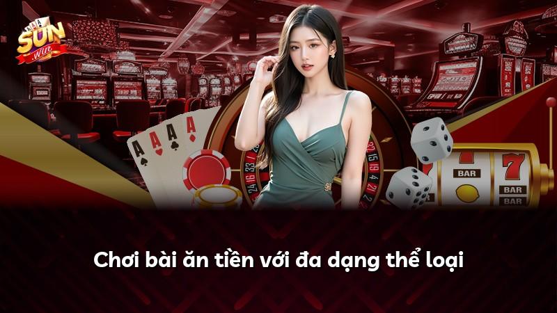 Chơi bài ăn tiền với đa dạng thể loại