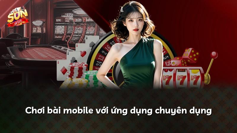Chơi bài mobile với ứng dụng chuyên dụng