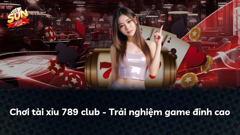 Chơi tài xỉu 789 club - Trải nghiệm game đỉnh cao