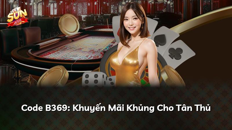 Code B369: Khuyến Mãi Khủng Cho Tân Thủ