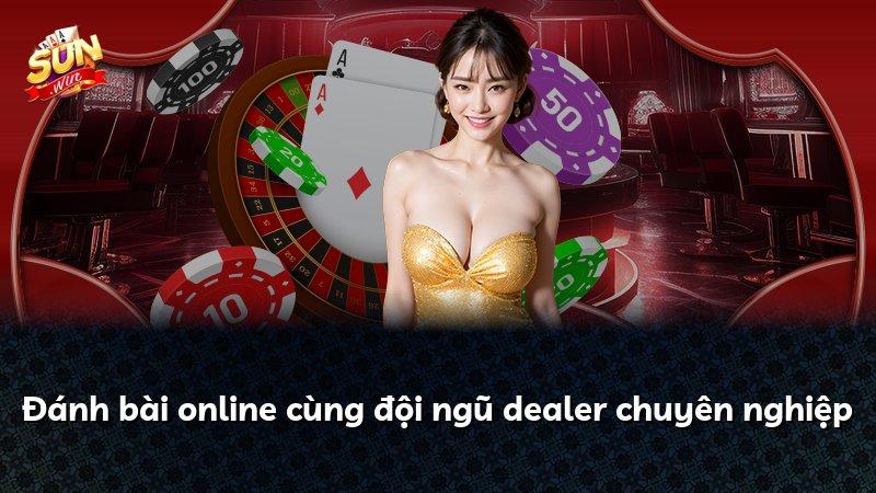 Đánh bài online cùng đội ngũ dealer chuyên nghiệp