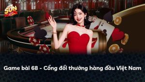 Game bài 68 – Cổng đổi thưởng hàng đầu Việt Nam