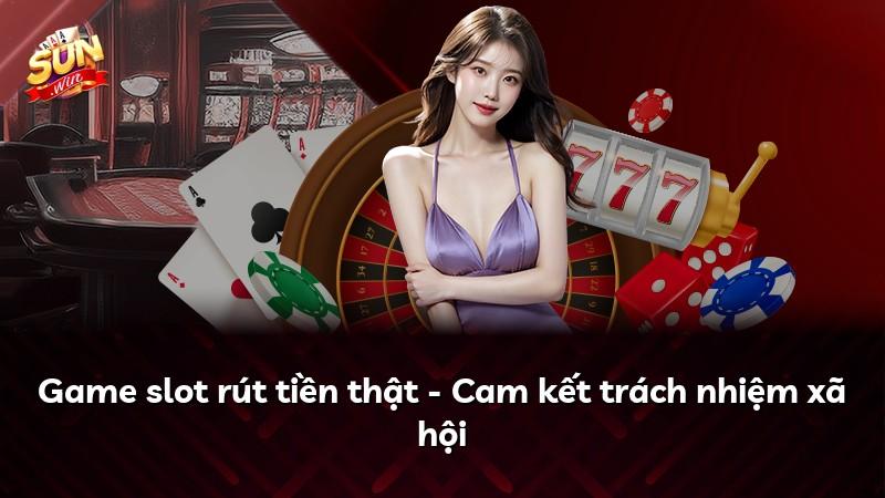Game slot rút tiền thật - Cam kết trách nhiệm xã hội
