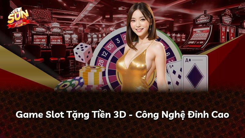 Game Slot Tặng Tiền 3D - Công Nghệ Đỉnh Cao