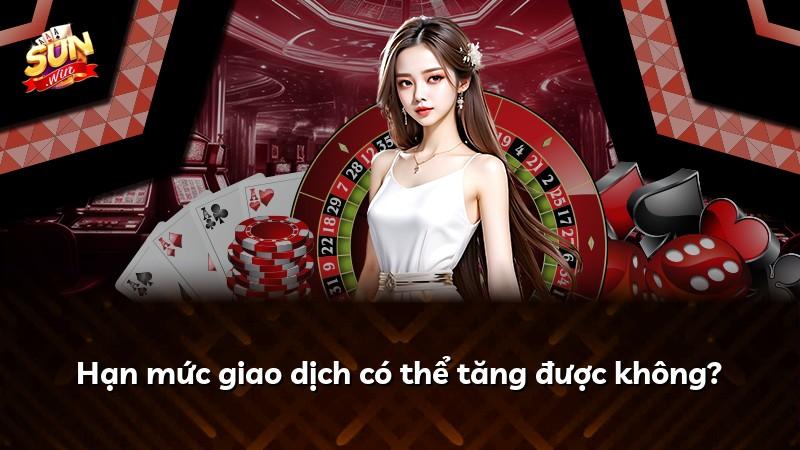 Hạn mức giao dịch có thể tăng được không?