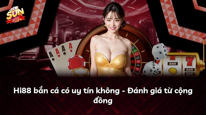 Hi88 bắn cá có uy tín không - Đánh giá từ cộng đồng