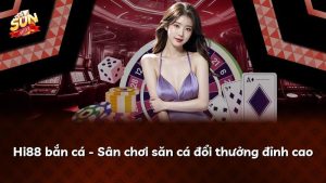Hi88 bắn cá – Sân chơi săn cá đổi thưởng đỉnh cao