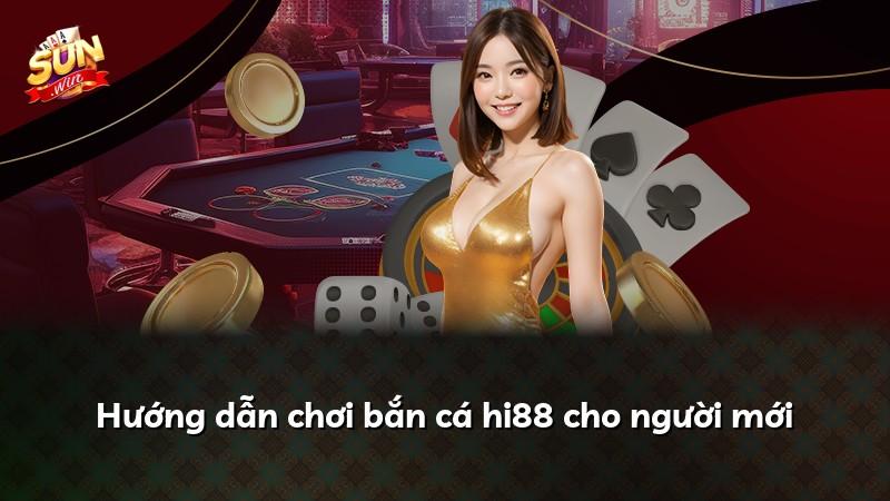Hướng dẫn chơi bắn cá hi88 cho người mới