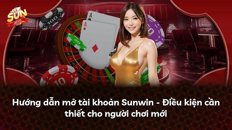 Hướng dẫn mở tài khoản Sunwin - Điều kiện cần thiết cho người chơi mới