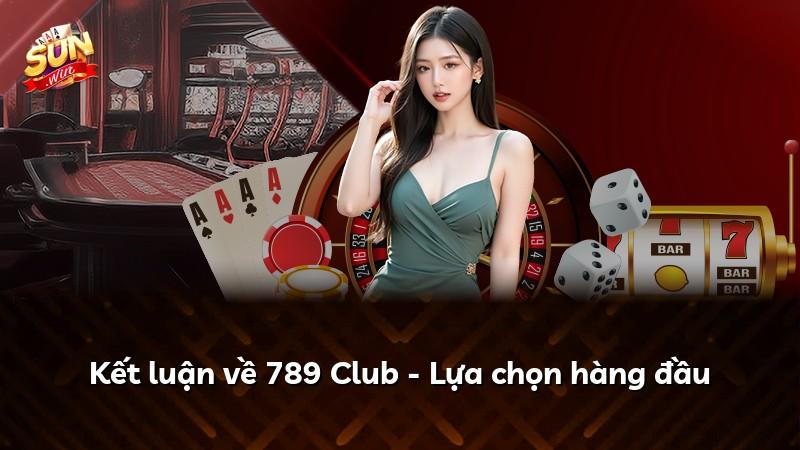 Kết luận về 789 Club - Lựa chọn hàng đầu