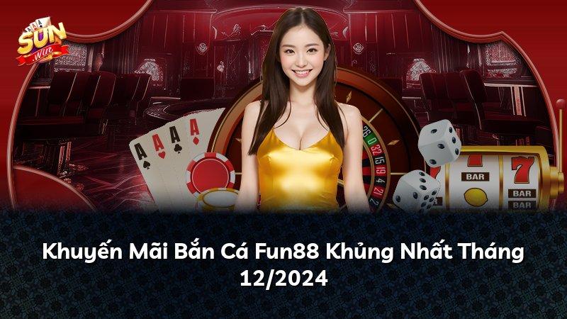 Khuyến Mãi Bắn Cá Fun88 Khủng Nhất Tháng 12/2024