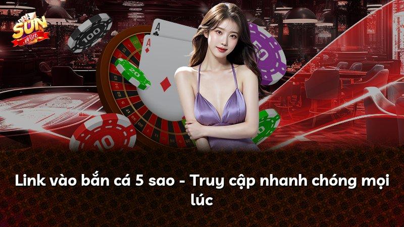 Link vào bắn cá 5 sao - Truy cập nhanh chóng mọi lúc