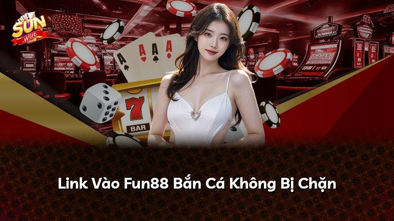 Link Vào Fun88 Bắn Cá Không Bị Chặn