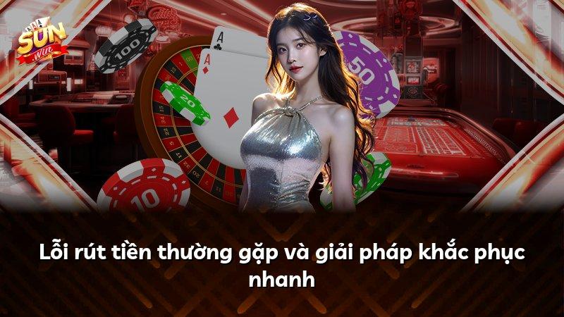 Lỗi rút tiền thường gặp và giải pháp khắc phục nhanh