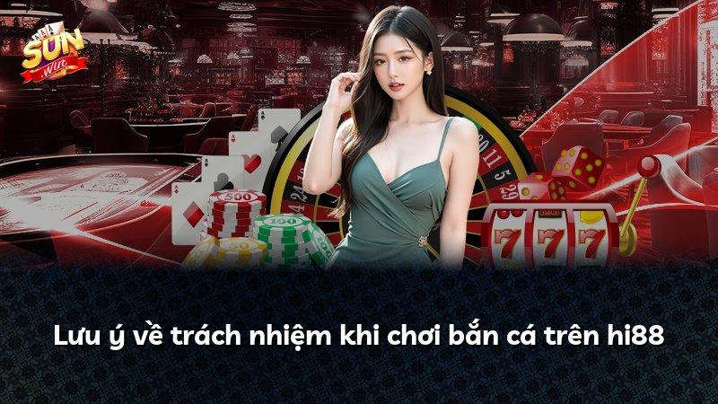 Lưu ý về trách nhiệm khi chơi bắn cá trên hi88