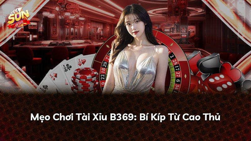 Mẹo Chơi Tài Xỉu B369: Bí Kíp Từ Cao Thủ