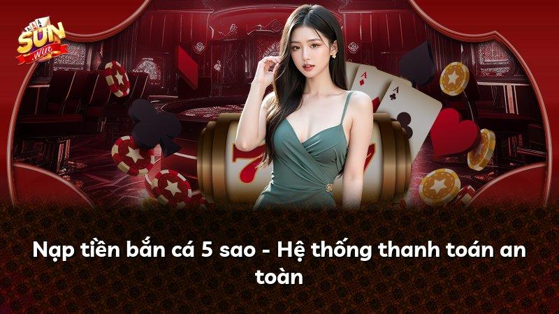 Nạp tiền bắn cá 5 sao - Hệ thống thanh toán an toàn