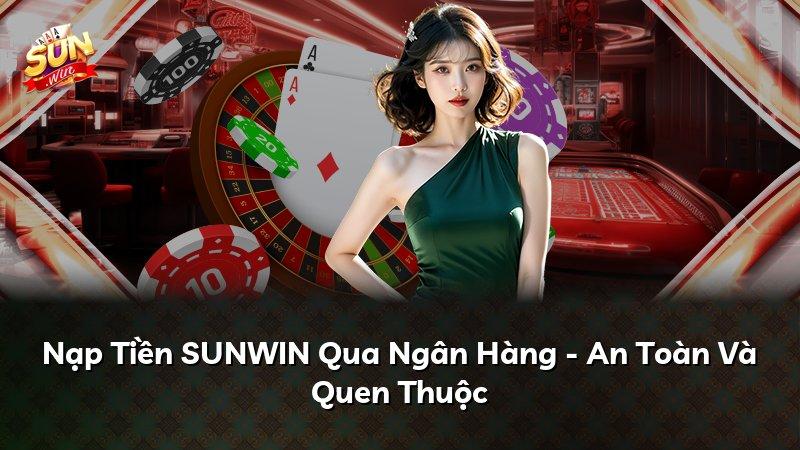 Nạp Tiền SUNWIN Qua Ngân Hàng - An Toàn Và Quen Thuộc