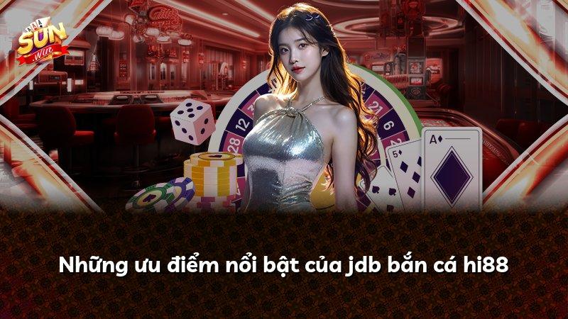 Những ưu điểm nổi bật của jdb bắn cá hi88