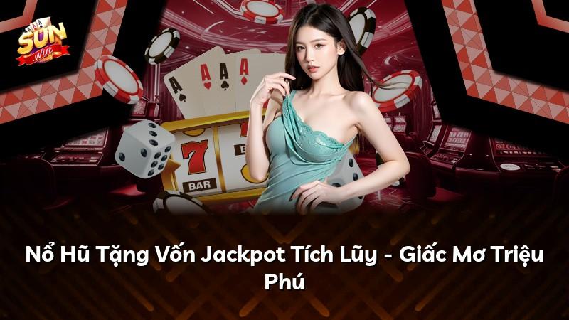 Nổ Hũ Tặng Vốn Jackpot Tích Lũy - Giấc Mơ Triệu Phú