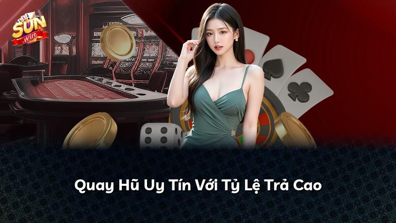 Quay Hũ Uy Tín Với Tỷ Lệ Trả Cao