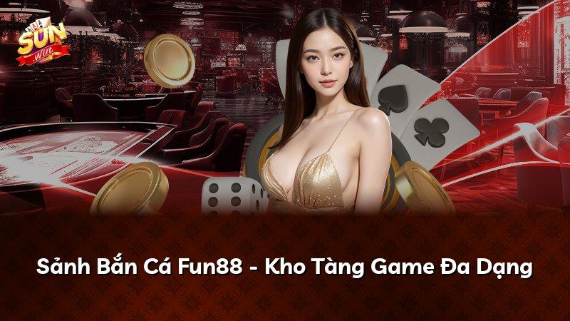 Sảnh Bắn Cá Fun88 - Kho Tàng Game Đa Dạng