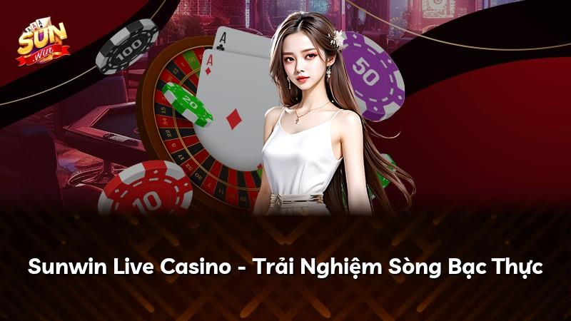 Sunwin Live Casino - Trải Nghiệm Sòng Bạc Thực
