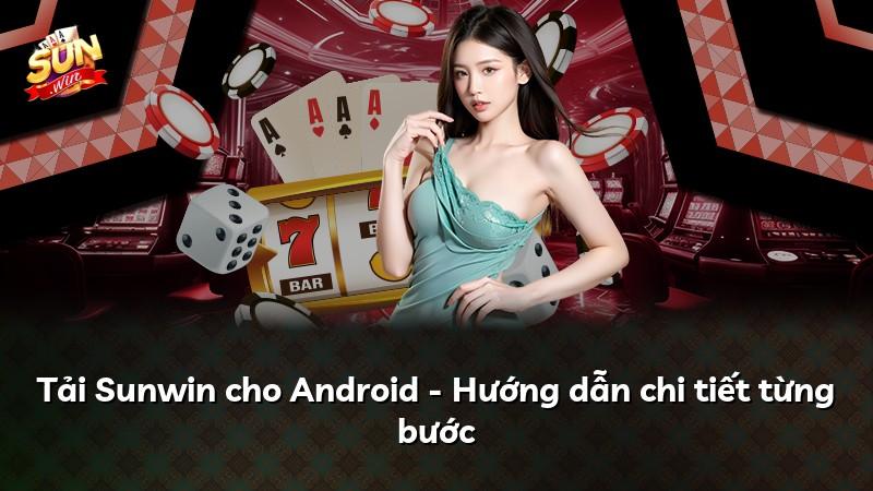 Tải Sunwin cho Android - Hướng dẫn chi tiết từng bước