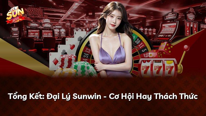 Tổng Kết: Đại Lý Sunwin - Cơ Hội Hay Thách Thức