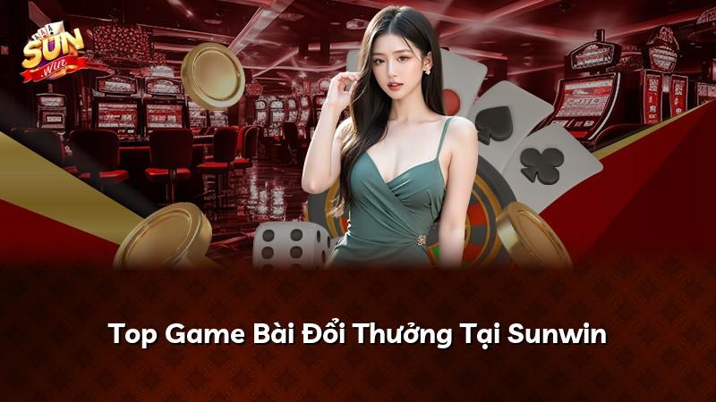 Top Game Bài Đổi Thưởng Tại Sunwin