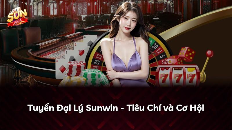 Tuyển Đại Lý Sunwin - Tiêu Chí và Cơ Hội