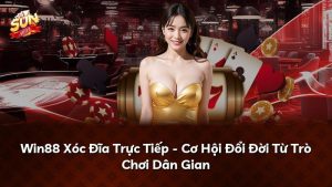 Win88 Xóc Đĩa Trực Tiếp – Cơ Hội Đổi Đời Từ Trò Chơi Dân Gian